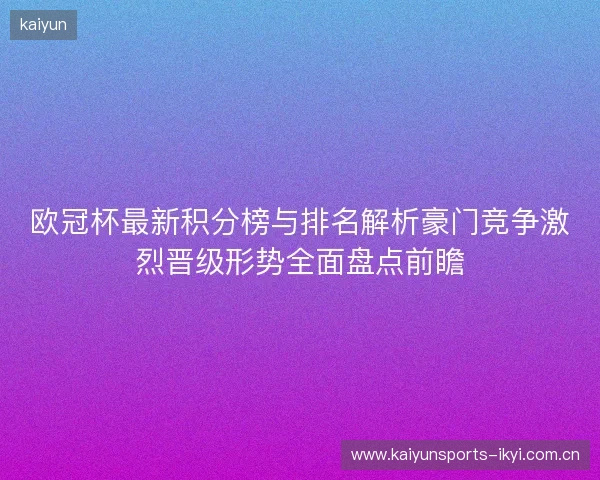 欧冠杯最新积分榜与排名解析豪门竞争激烈晋级形势全面盘点前瞻 欧冠杯最新积分榜与排名解析豪门竞争激烈晋级形势全面盘点前瞻