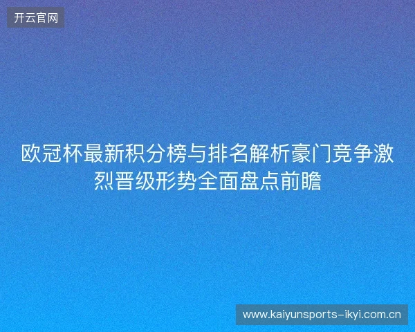 欧冠杯最新积分榜与排名解析豪门竞争激烈晋级形势全面盘点前瞻 欧冠杯最新积分榜与排名解析豪门竞争激烈晋级形势全面盘点前瞻