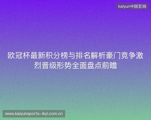 欧冠杯最新积分榜与排名解析豪门竞争激烈晋级形势全面盘点前瞻 欧冠杯最新积分榜与排名解析豪门竞争激烈晋级形势全面盘点前瞻