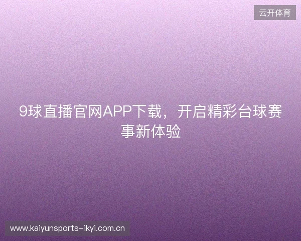 9球直播官网APP下载，开启精彩台球赛事新体验